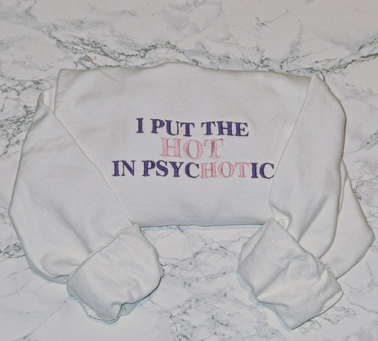 I  put the hot in psychotic embroidered sweatshirt